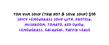 Tom Yum Soup Thai Hot Sour Soup 16 Spicy lemongrass soup with protein mushroom tomato red onion lemongrass galangal kaffir leave